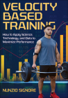 Velocity-Based Training: How to Apply Science, Technology, and Data to Maximize Performance By Nunzio Signore, Randy Sullivan (Foreword by) Cover Image