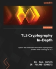 TLS Cryptography In-Depth: Explore the intricacies of modern cryptography and the inner workings of TLS Cover Image