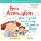 Free Association Where My Mind Goes During Science Class (The Adventures of Everyday Geniuses) By Barbara Esham, Mike Gordon (Illustrator) Cover Image