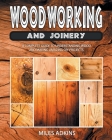 Woodworking and Joinery: A Complete Guide to Understanding Wood and Making Amazing DIY Projects By Miles Adkins Cover Image