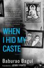 When I Hid My Caste: Stories By Baburao Bagul, Jerry Pinto (Translator) Cover Image