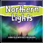 Northern Lights: A Book Filled With Facts For Children By Bold Kids Cover Image