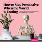 How to Stay Productive When the World Is Ending: Productivity, Burnout, and Why Everyone Needs to Relax More Except You Cover Image