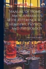 Manual of Home-Made Apparatus With Reference to Chemistry, Physics, and Physiology Cover Image