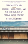 Transaction Man: Traders, Disrupters, and the Dismantling of Middle-Class America By Nicholas Lemann Cover Image