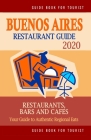 Buenos Aires Restaurant Guide 2020: Your Guide to Authentic Regional Eats in Buenos Aires, Argentina (Restaurant Guide 2020) Cover Image