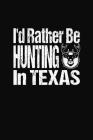 I'd Rather Be Hunting In Texas: Hunter Adventure and Note Keeping By Canei Publishing Cover Image