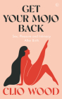 Get Your Mojo Back: Sex, Pleasure and Intimacy After Birth  By Clio Wood Cover Image