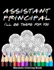 Assistant Principal I'll Be There For You Mandala Coloring Book: Funny Teacher Mandala Coloring Book Cover Image