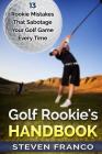 Golf Rookie's Handbook: 13 Rookie Mistakes that Sabotage Your Golf Game Every Time By Steven Franco Cover Image