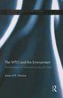 The Wto and the Environment: Development of Competence Beyond Trade (Routledge Research in International Economic Law) By James Watson Cover Image