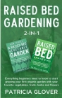 Raised Bed Gardening 2-in-1: Everything Beginners Need to Know to Start Growing Your First Organic Garden With Your Favorite Vegetables, Fruits, He By Patricia Glover Cover Image