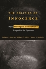 The Politics of Innocence: How Wrongful Convictions Shape Public Opinion By Robert J. Norris, William D. Hicks, Kevin J. Mullinix Cover Image