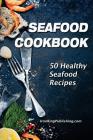 Seafood Cookbook: 50 Healthy Seafood Recipes By Iron Ring Publishing Cover Image