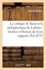 La Critique de Kant Et La Métaphysique de Leibniz: Histoire Et Théorie de Leurs Rapports (Philosophie) By Désiré Nolen Cover Image