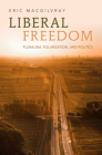 Liberal Freedom: Pluralism, Polarization, and Politics By Eric Macgilvray Cover Image