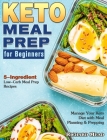 Keto Meal Prep for Beginners: 5-Ingredient Low-Carb Meal Prep Recipes to Manage Your Keto Diet with Meal Planning & Prepping By Richard Mead Cover Image