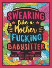 Swearing Like a Motherfucking Babysitter: Swear Word Coloring Book for Adults with Babysitting Related Cussing Cover Image
