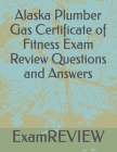 Alaska Plumber Gas Certificate of Fitness Exam Review Questions and Answers Cover Image