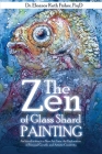 The Zen of Glass Shard Painting: An Introduction to a New Art Form and an Exploration of Personal and Artistic Development By Eleanor Ruth Fisher Cover Image