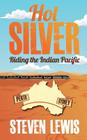 Hot Silver - Riding the Indian Pacific By Steven Lewis Cover Image