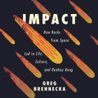 Impact Lib/E: How Rocks from Space Led to Life, Culture, and Donkey Kong By Greg Brennecka, Sean Pratt (Read by) Cover Image