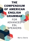 The Compendium of American English Grammar: For Advanced ESL Speakers By Barry Davis Cover Image