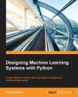 Designing Machine Learning Systems with Python By David Julian Cover Image