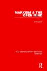 Marxism & the Open Mind (Rle Marxism) (Routledge Library Editions: Marxism) By John Lewis Cover Image