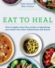 Eat to Heal: Over 65 simple, stress-free recipes to supercharge your health and reduce inflammation and disease By Debbi Nathan, Helen Nathan Cover Image