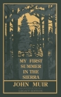 My First Summer In The Sierra Legacy Edition: Classic Explorations Of The Yosemite And California Mountains By John Muir Cover Image