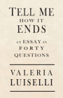 Tell Me How It Ends: An Essay in 40 Questions By Valeria Luiselli, Jon Lee Anderson (Introduction by) Cover Image