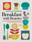 Breakfast with Beatrice: 250 Recipes from Sweet Cream Waffles to Swedish Farmer's Omelets Cover Image