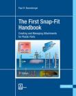 The First Snap-Fit Handbook 3e: Creating and Managing Attachments for Plastics Parts By Paul R. Bonenberger Cover Image
