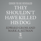 They Shouldn't Have Killed His Dog: The Complete Uncensored Ass-Kicking Oral History of John Wick, Gun Fu, and the New Age of Action By Mark A. Altman, Edward Gross Cover Image