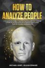 How To Analyze People: A Comprehensive Guide to Speed Reading People and Body Language to Master the Art Of Analyzing Human Behavior and Accu By Gillian Edward, Michael Leary Cover Image