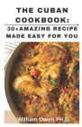 The Cuban Cookbook: 30+Amazing Recipe Made EASY for you : A unique compilation of authentic home-cooking recipes from Cuba, Cover Image