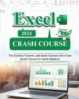 Excel Crash Course: The Easiest, Fastest and Most-Concise All-In-One Excel Course for Quick Mastery Cover Image