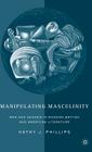 Manipulating Masculinity: War and Gender in Modern British and American Literature By K. Phillips Cover Image