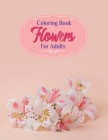 Coloring Book Flowers For Adults: A Flower Adult Coloring Book, Beautiful and Awesome Floral Coloring Pages for Adult to Get Stress Relieving and Rela By Sumu Coloring Book Cover Image