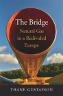 The Bridge: Natural Gas in a Redivided Europe By Thane Gustafson Cover Image