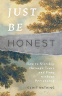 Just Be Honest: How to Worship Through Tears and Pray Without Pretending By Clint Watkins Cover Image