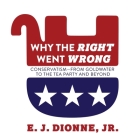Why the Right Went Wrong Lib/E: Conservatism from Goldwater to the Tea Party and Beyond By E. J. Dionne, Mike Chamberlain (Read by) Cover Image