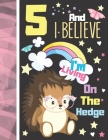 5 And I Believe I'm Living On The Hedge: Hedgehog Sketchbook Gift For Girls Age 5 Years Old - Hedge Hog Sketchpad Activity Book For Kids To Draw Art A Cover Image