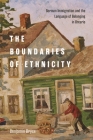 The Boundaries of Ethnicity: German Immigration and the Language of Belonging in Ontario (McGill-Queen's Studies in Ethnic History) By Benjamin Bryce Cover Image