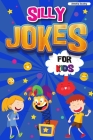 Silly Jokes for Kids: Book of Jokes for Kids, Hilarious Jokes That Will Make You Laugh Out Loud By Amelia Sealey Cover Image