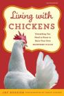 Living with Chickens: Everything You Need to Know to Raise Your Own Backyard Flock By Jay Rossier, American Poultry Association (Introduction by), Geoff Hansen (Photographer) Cover Image
