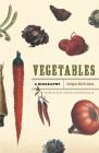 Vegetables: A Biography By Evelyne Bloch-Dano, Teresa Lavender Fagan (Translated by) Cover Image