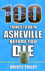 100 Things to Do in Asheville Before You Die (100 Things to Do Before You Die) By Kristy Tolley Cover Image