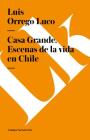 Casa Grande. Escenas de la vida en Chile By Luis Orrego Luco Cover Image